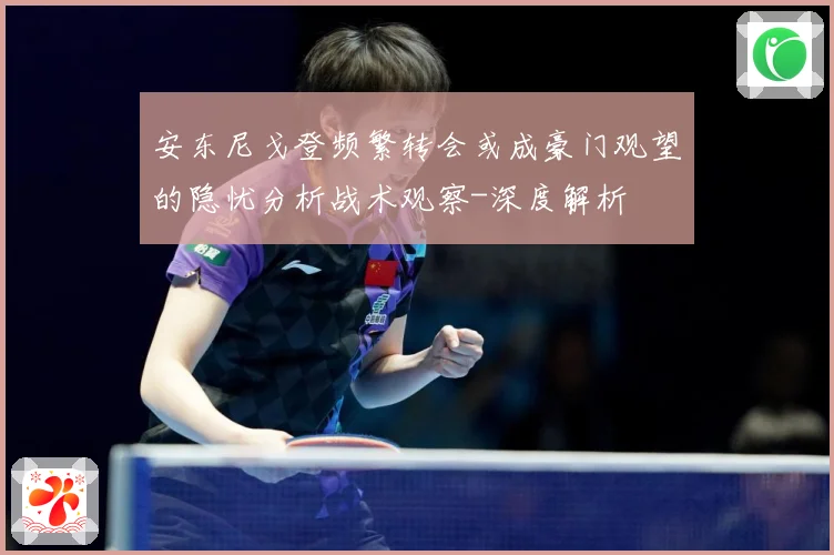 安东尼戈登频繁转会或成豪门观望的隐忧分析战术观察-深度解析