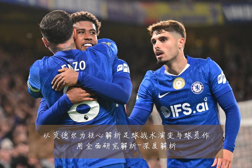 以莫德尔为核心解析足球战术演变与球员作用全面研究解析-深度解析